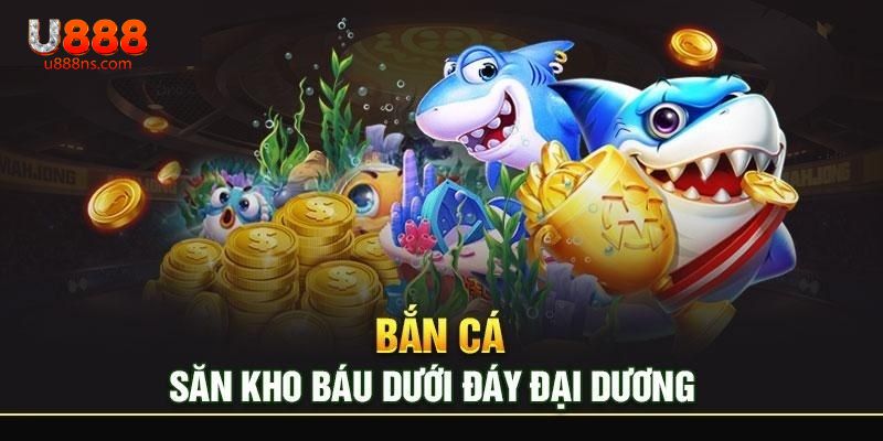 Giới thiệu tổng quan về bắn cá Jili U888
